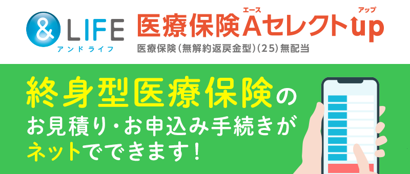 医療保険A(エース)セレクト 終身型医療保険のお見積り・お申込み手続きがネットでできます!